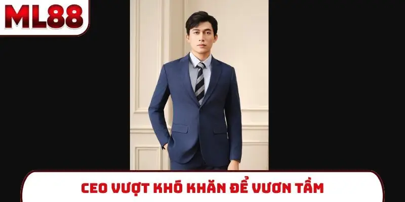 CEO vượt khó khăn để vươn tầm