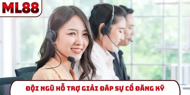 Đội ngũ hỗ trợ giải đáp sự cố đăng ký