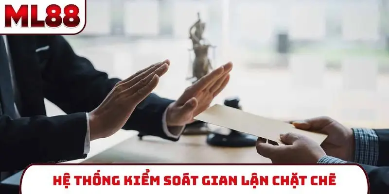 Hệ thống kiểm soát gian lận chặt chẽ