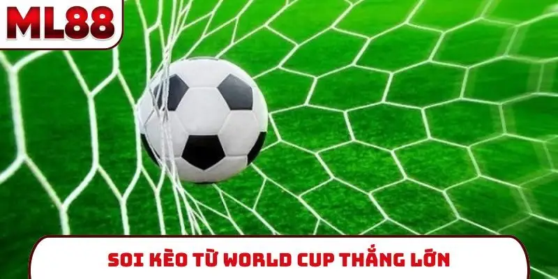 Soi kèo từ World Cup thắng lớn