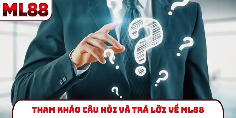 Tham khảo câu hỏi và trả lời về ML88